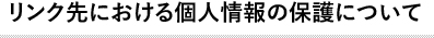 リンク先における個人情報の保護について